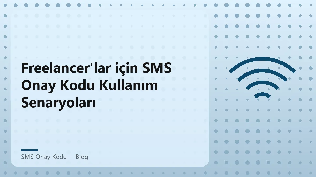 Freelancer'lar için SMS onay kodu kullanım senaryoları