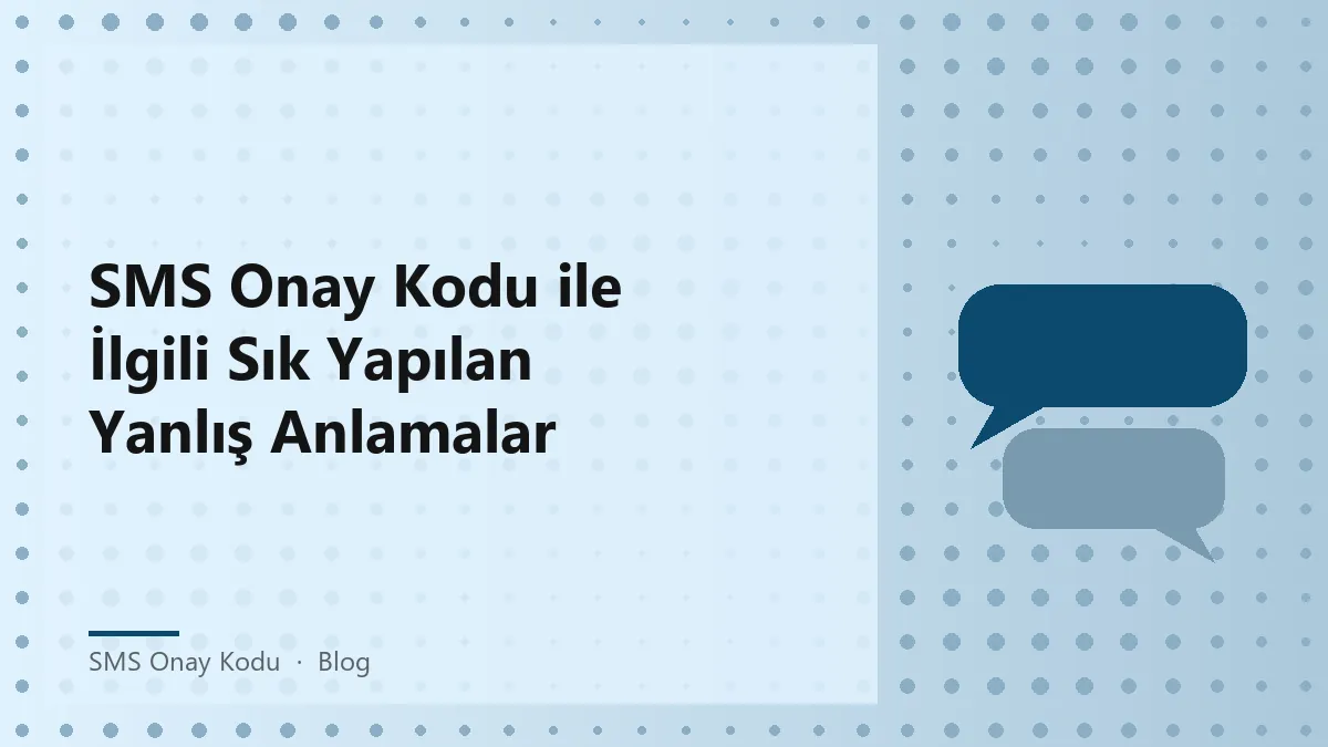 SMS onay kodu kavramının açıklamaları ve yanlış anlamaları hakkında bilgi