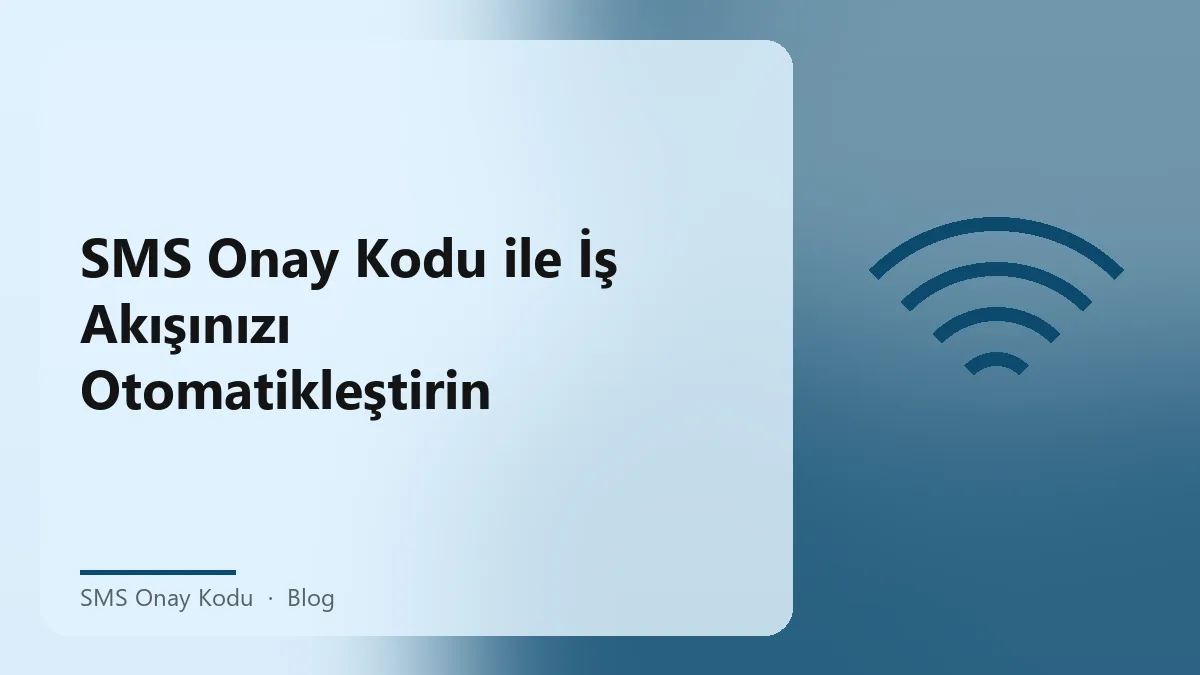 SMS onay kodu kullanımı ile otomatik iş akışları