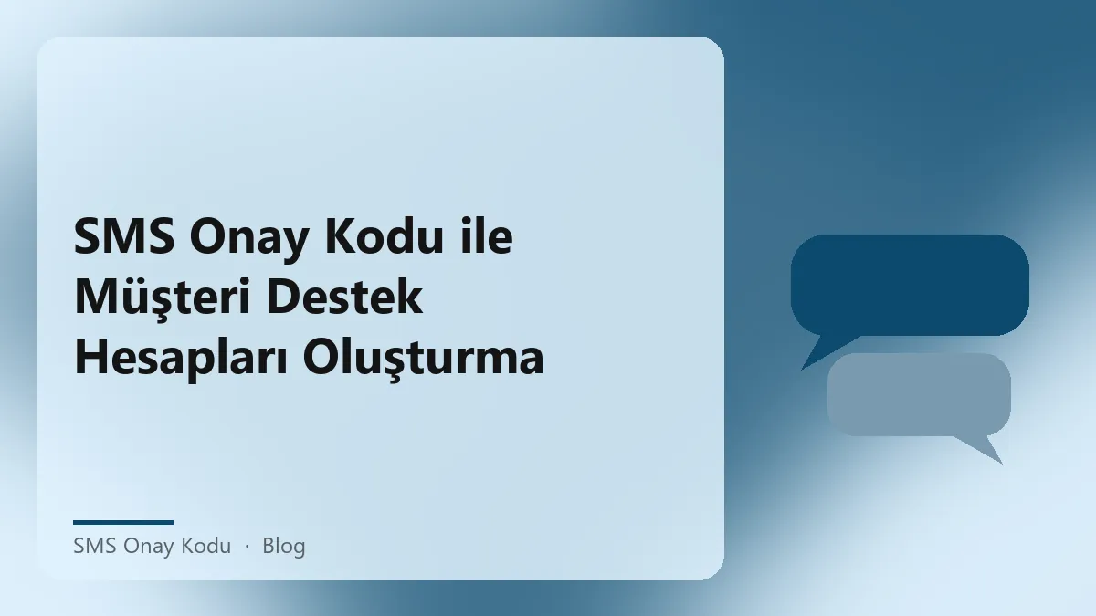 SMS onay kodu ile müşteri destek hesapları oluşturma süreci
