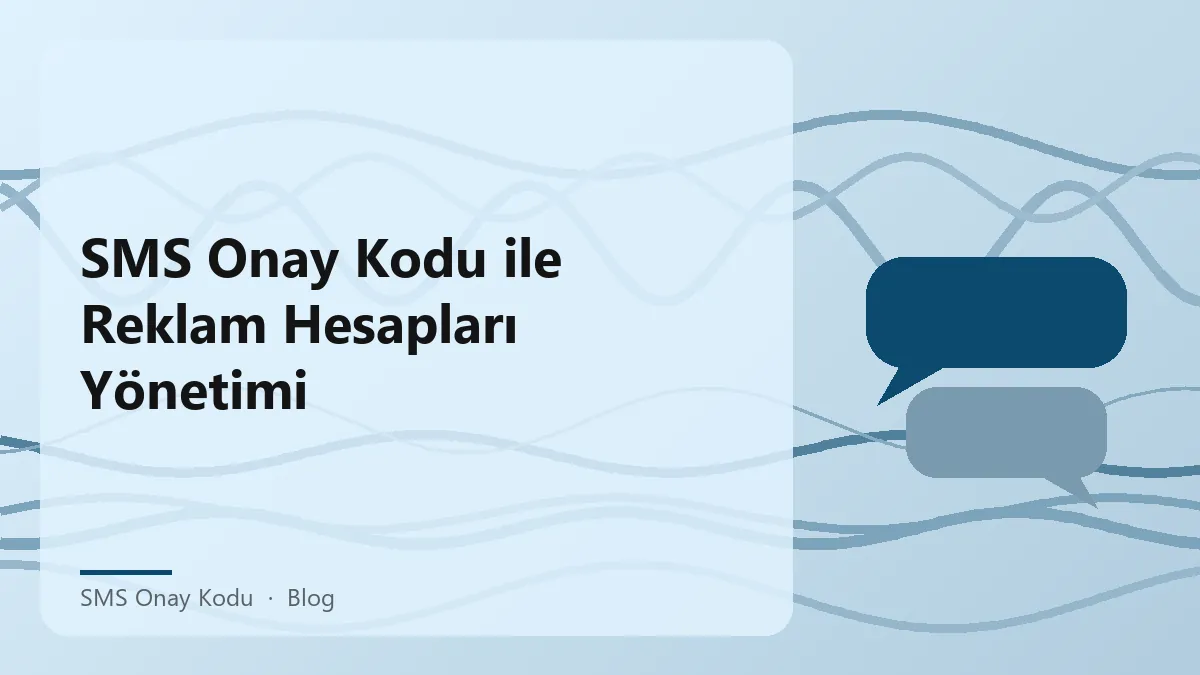 SMS onay kodu ile reklam hesap yönetimi için güvenli yöntemler