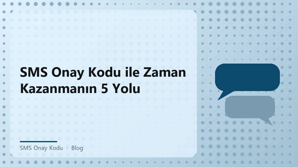 SMS onay kodu kullanarak hızlı doğrulama süreçleri