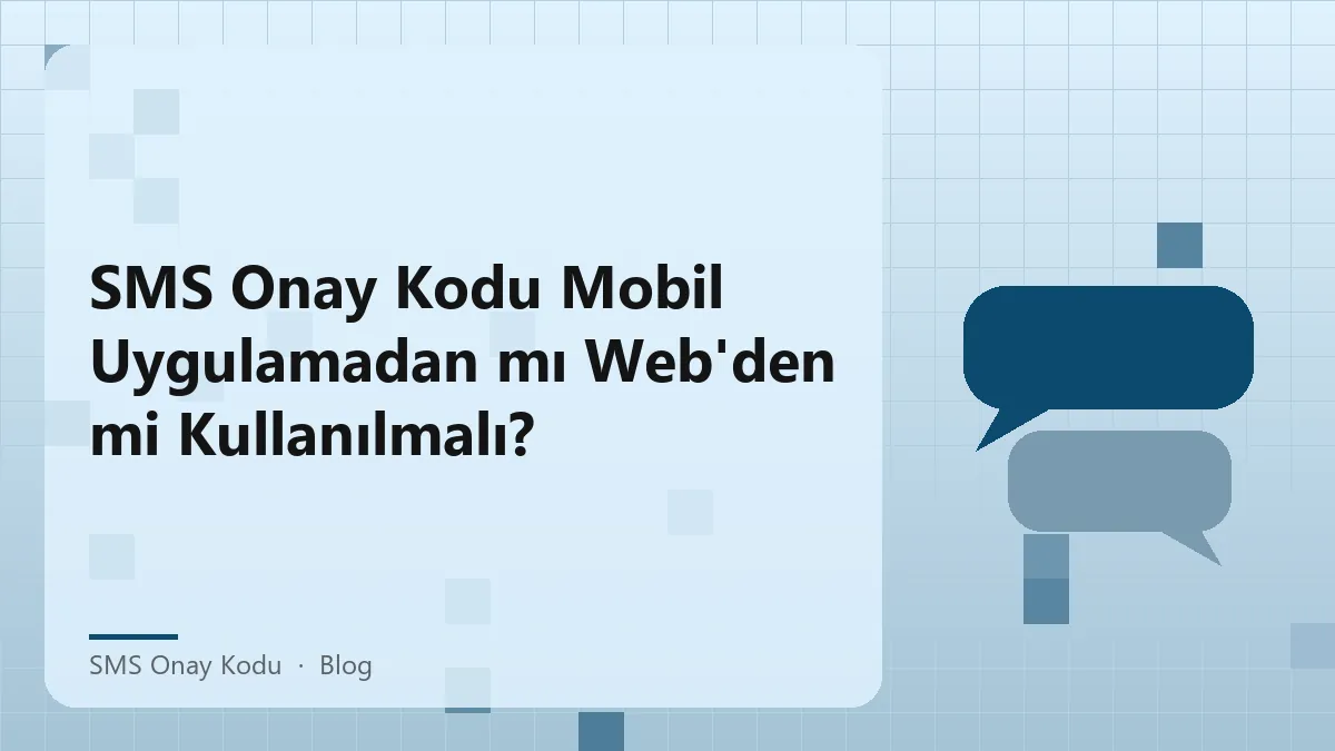 SMS onay kodu kullanımı için mobil uygulama ve web paneli karşılaştırması