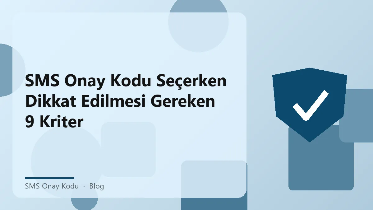 SMS onay kodu hizmeti seçiminde dikkat edilmesi gereken kriterler