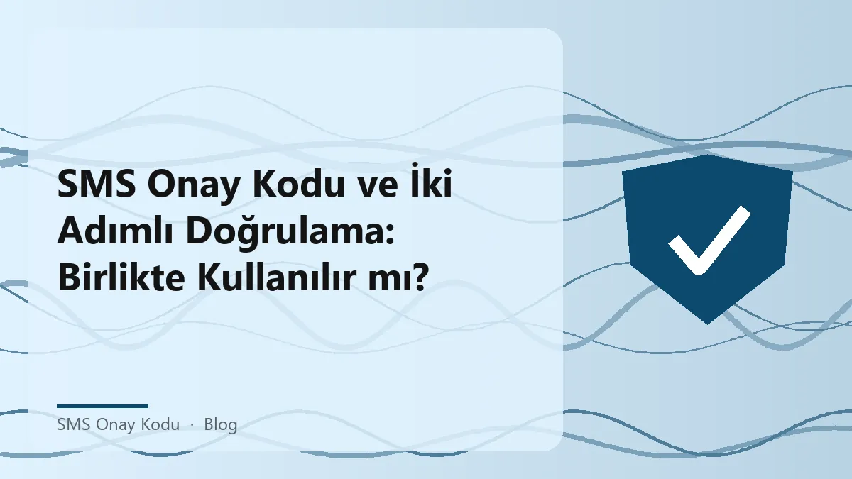 SMS onay kodu ve iki adımlı doğrulama ile güvenlik artırma